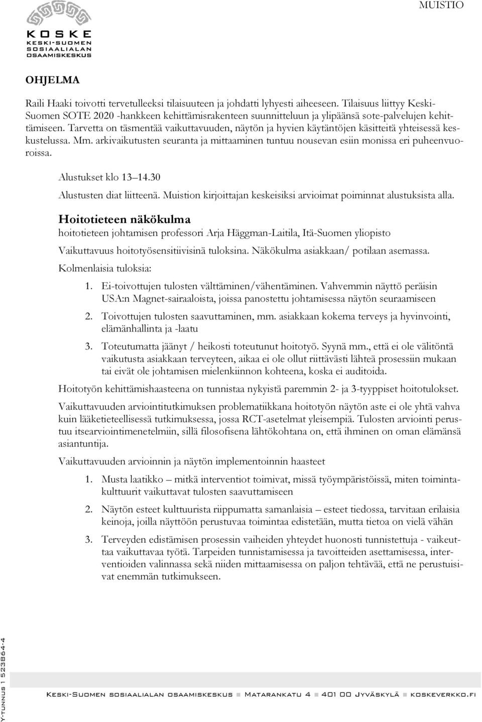 Tarvetta on täsmentää vaikuttavuuden, näytön ja hyvien käytäntöjen käsitteitä yhteisessä keskustelussa. Mm. arkivaikutusten seuranta ja mittaaminen tuntuu nousevan esiin monissa eri puheenvuoroissa.