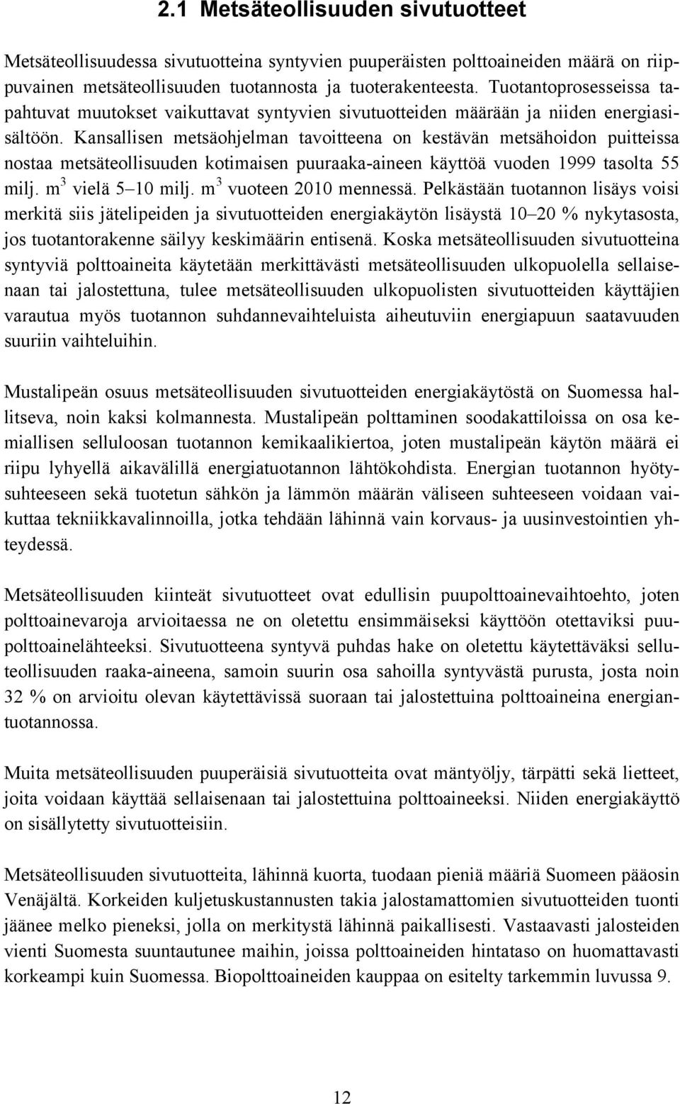 Kansallisen metsäohjelman tavoitteena on kestävän metsähoidon puitteissa nostaa metsäteollisuuden kotimaisen puuraaka-aineen käyttöä vuoden 1999 tasolta 55 milj. m 3 vielä 5 10 milj.