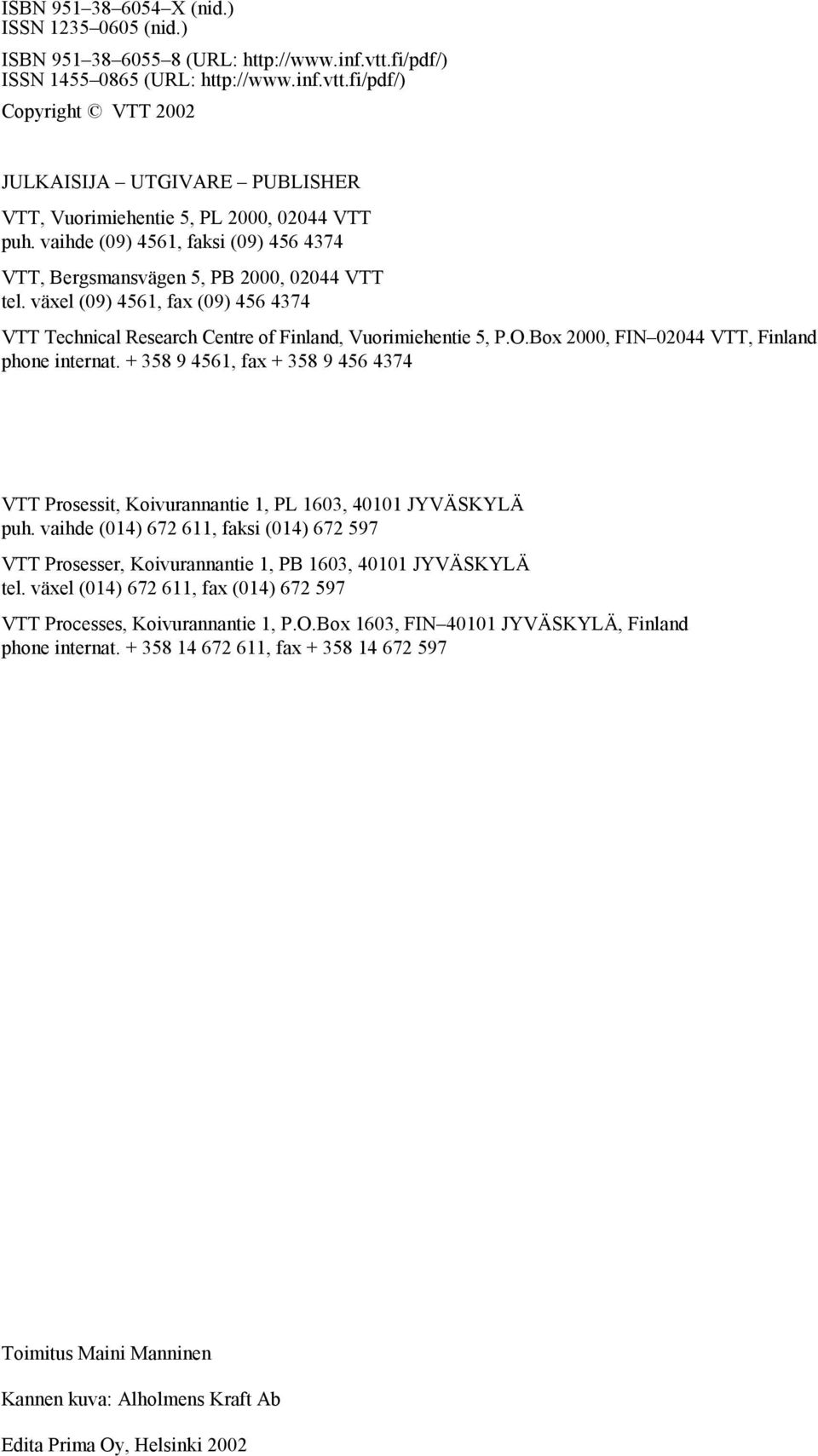 Box 2000, FIN 02044 VTT, Finland phone internat. + 358 9 4561, fax + 358 9 456 4374 VTT Prosessit, Koivurannantie 1, PL 1603, 40101 JYVÄSKYLÄ puh.