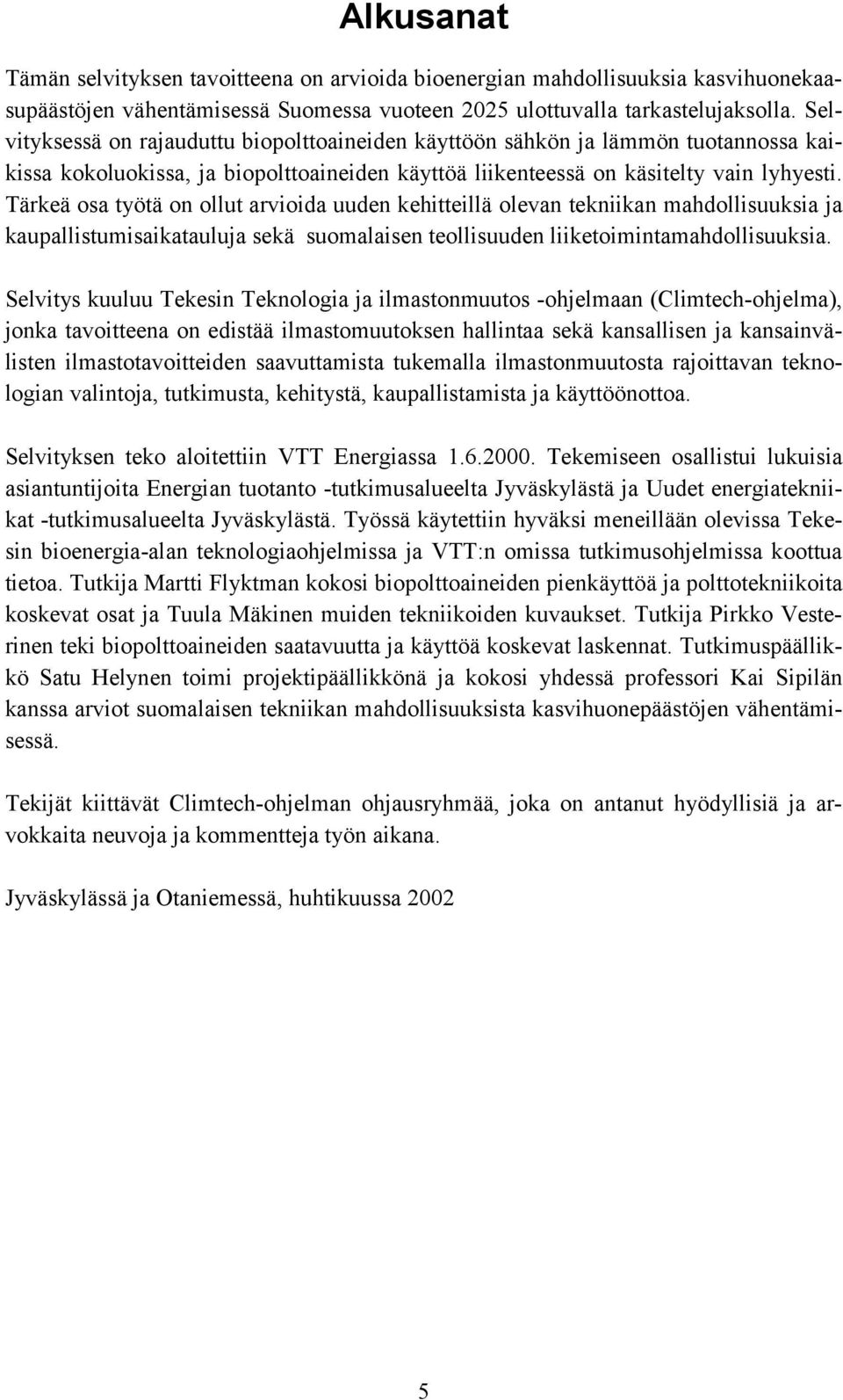 Tärkeä osa työtä on ollut arvioida uuden kehitteillä olevan tekniikan mahdollisuuksia ja kaupallistumisaikatauluja sekä suomalaisen teollisuuden liiketoimintamahdollisuuksia.