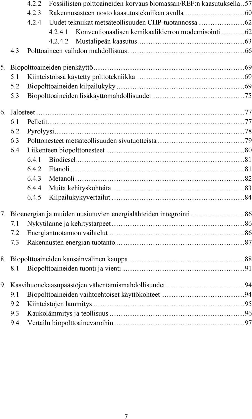 ..69 5.3 Biopolttoaineiden lisäkäyttömahdollisuudet...75 6. Jalosteet...77 6.1 Pelletit...77 6.2 Pyrolyysi...78 6.3 Polttonesteet metsäteollisuuden sivutuotteista...79 6.4 Liikenteen biopolttonesteet.