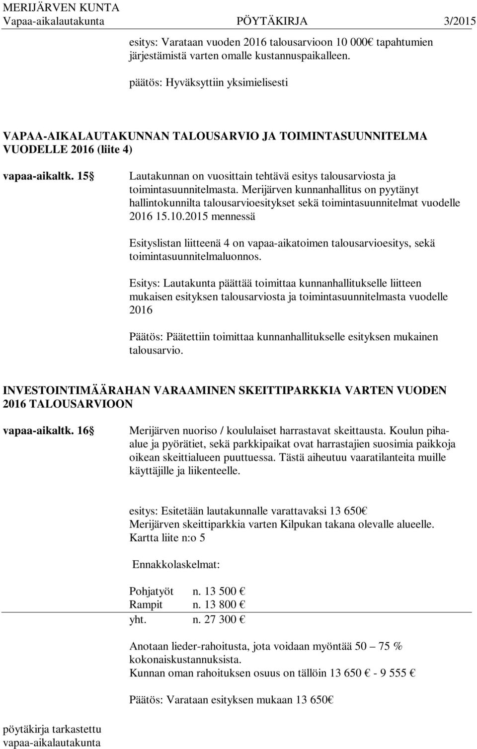 15 Lautakunnan on vuosittain tehtävä esitys talousarviosta ja toimintasuunnitelmasta.