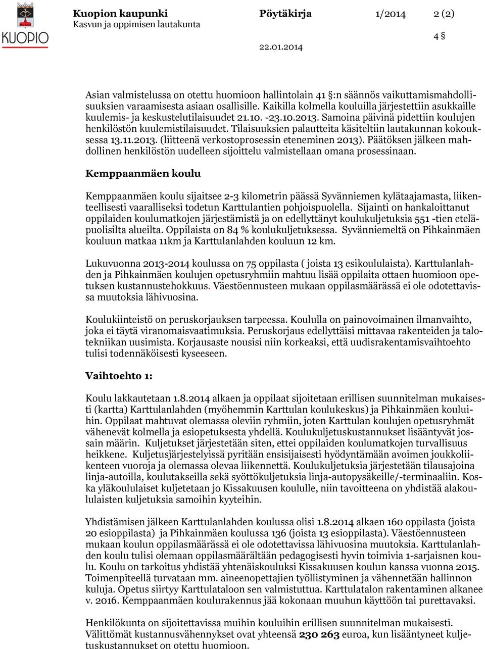 Tilaisuuksien palautteita käsiteltiin lautakunnan kokouksessa 13.11.2013. (liitteenä verkostoprosessin eteneminen 2013).