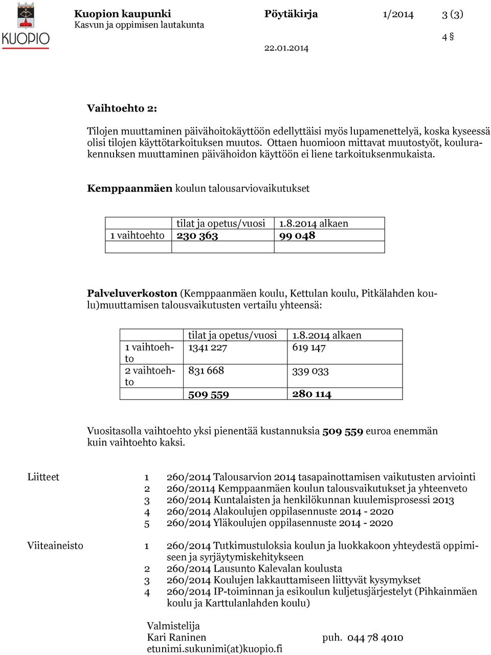 2014 alkaen 1 vaihtoehto 230 363 99 048 Palveluverkoston (Kemppaanmäen koulu, Kettulan koulu, Pitkälahden koulu)muuttamisen talousvaikutusten vertailu yhteensä: 1 vaihtoehto 2 vaihtoehto tilat ja