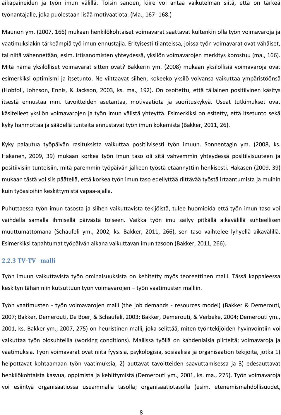 Erityisesti tilanteissa, joissa työn voimavarat ovat vähäiset, tai niitä vähennetään, esim. irtisanomisten yhteydessä, yksilön voimavarojen merkitys korostuu (ma., 166).