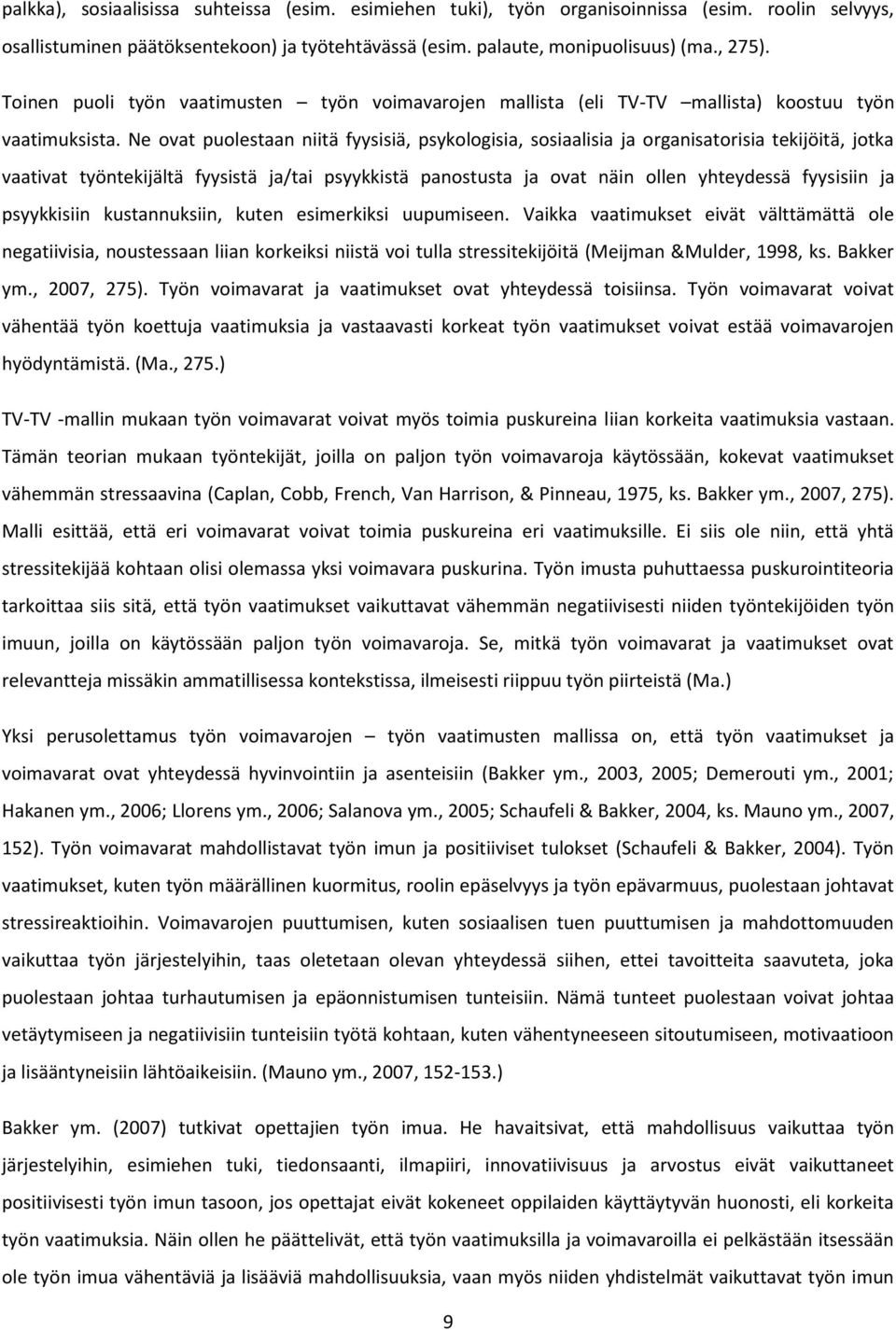 Ne ovat puolestaan niitä fyysisiä, psykologisia, sosiaalisia ja organisatorisia tekijöitä, jotka vaativat työntekijältä fyysistä ja/tai psyykkistä panostusta ja ovat näin ollen yhteydessä fyysisiin