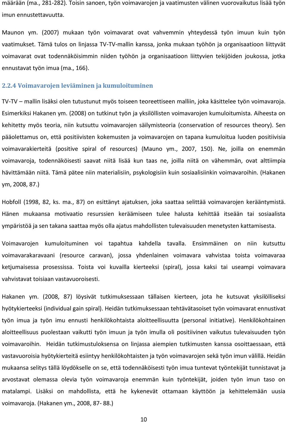 Tämä tulos on linjassa TV-TV-mallin kanssa, jonka mukaan työhön ja organisaatioon liittyvät voimavarat ovat todennäköisimmin niiden työhön ja organisaatioon liittyvien tekijöiden joukossa, jotka