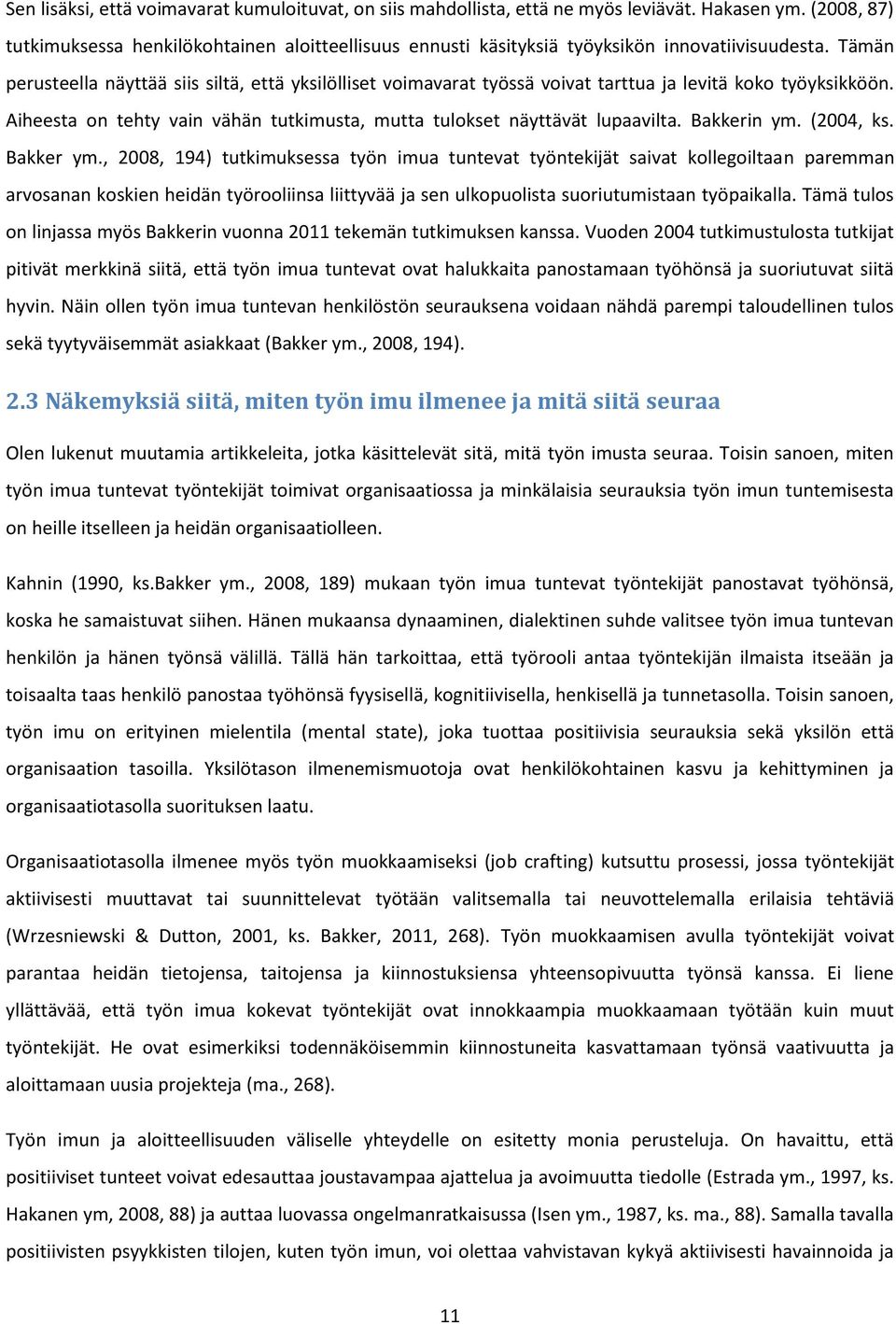 Tämän perusteella näyttää siis siltä, että yksilölliset voimavarat työssä voivat tarttua ja levitä koko työyksikköön. Aiheesta on tehty vain vähän tutkimusta, mutta tulokset näyttävät lupaavilta.