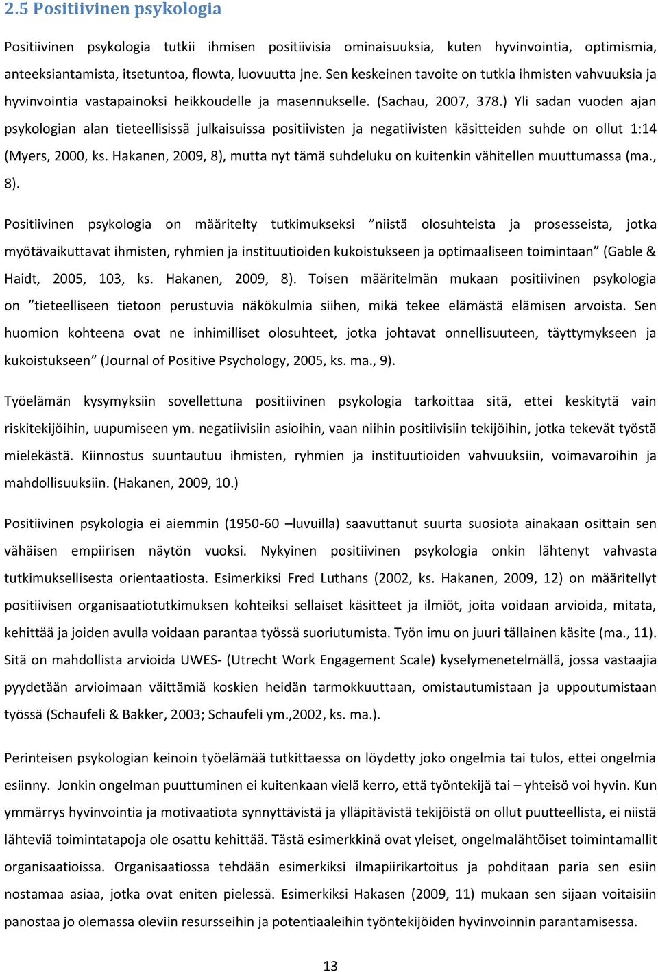 ) Yli sadan vuoden ajan psykologian alan tieteellisissä julkaisuissa positiivisten ja negatiivisten käsitteiden suhde on ollut 1:14 (Myers, 2000, ks.