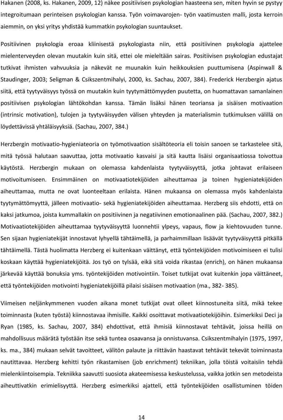 Positiivinen psykologia eroaa kliinisestä psykologiasta niin, että positiivinen psykologia ajattelee mielenterveyden olevan muutakin kuin sitä, ettei ole mieleltään sairas.