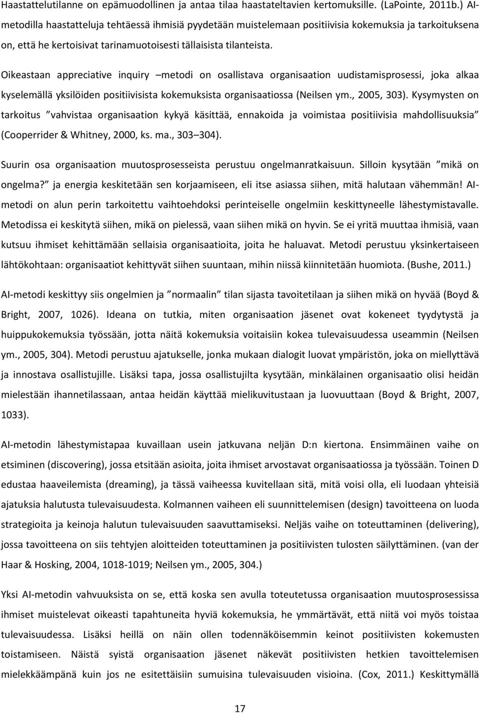 Oikeastaan appreciative inquiry metodi on osallistava organisaation uudistamisprosessi, joka alkaa kyselemällä yksilöiden positiivisista kokemuksista organisaatiossa (Neilsen ym., 2005, 303).