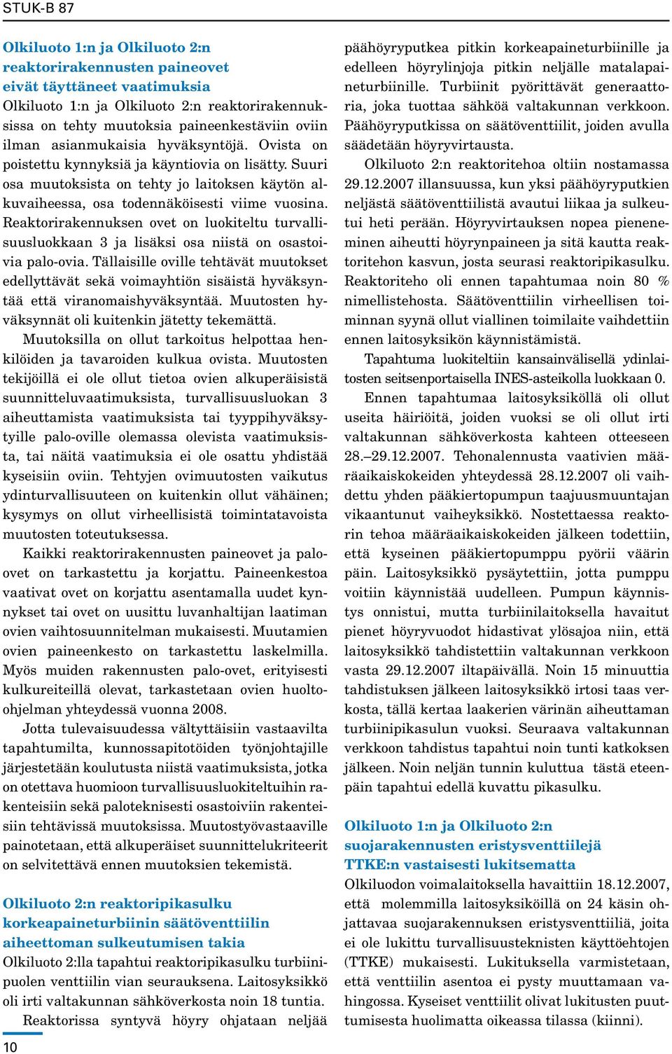 Reaktorirakennuksen ovet on luokiteltu turvallisuusluokkaan 3 ja lisäksi osa niistä on osastoivia palo-ovia.