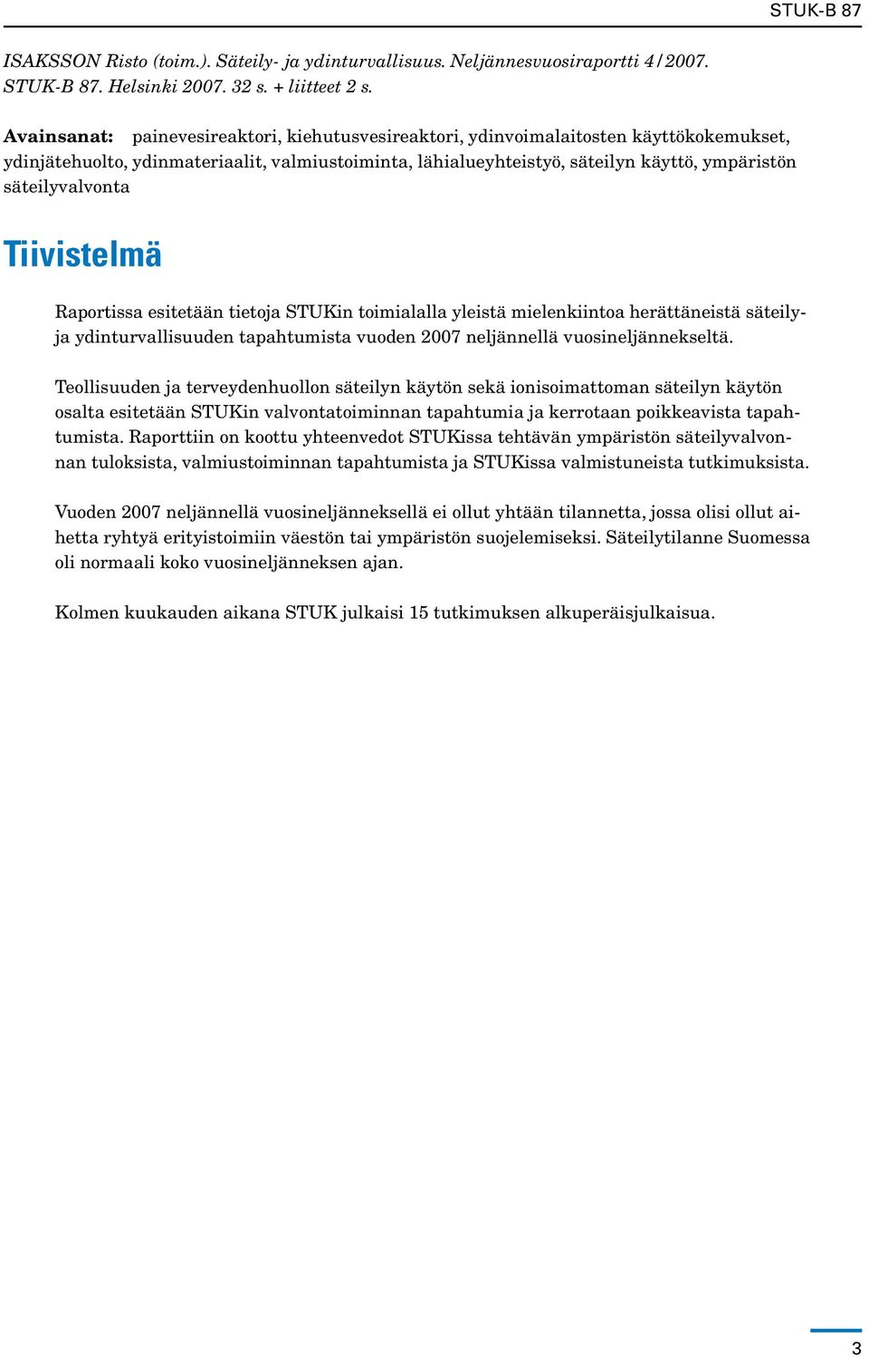 säteilyvalvonta Tiivistelmä Raportissa esitetään tietoja STUKin toimialalla yleistä mielenkiintoa herättäneistä säteilyja ydinturvallisuuden tapahtumista vuoden 2007 neljännellä vuosineljännekseltä.