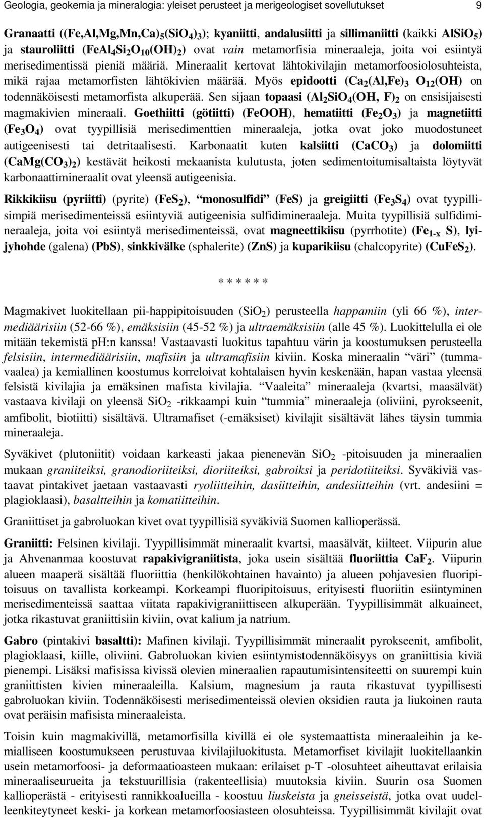 Mineraalit kertovat lähtokivilajin metamorfoosiolosuhteista, mikä rajaa metamorfisten lähtökivien määrää. Myös epidootti (Ca 2 (Al,Fe) 3 O 12 (OH) on todennäköisesti metamorfista alkuperää.