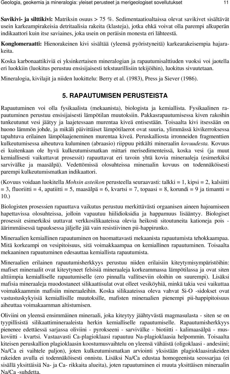 peräisin monesta eri lähteestä. Konglomeraatti: Hienorakeinen kivi sisältää (yleensä pyöristyneitä) karkearakeisempia hajarakeita.