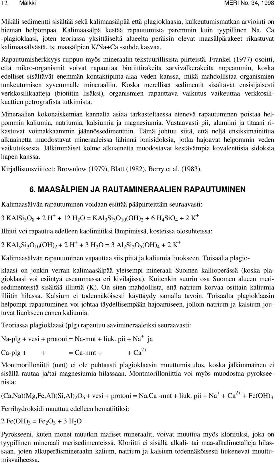 maasälpien K/Na+Ca -suhde kasvaa. Rapautumisherkkyys riippuu myös mineraalin tekstuurillisista piirteistä.