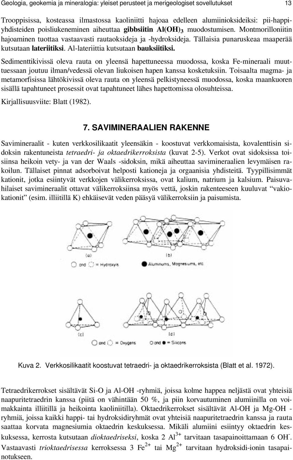 Al-lateriittia kutsutaan bauksiitiksi. Sedimenttikivissä oleva rauta on yleensä hapettuneessa muodossa, koska Fe-mineraali muuttuessaan joutuu ilman/vedessä olevan liukoisen hapen kanssa kosketuksiin.