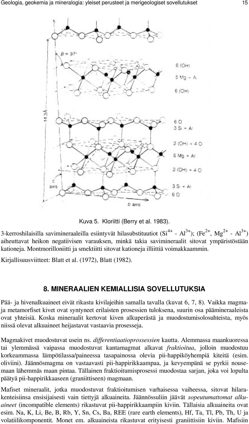 ympäristöstään kationeja. Montmorilloniitti ja smektiitti sitovat kationeja illiittiä voimakkaammin. Kirjallisuusviitteet: Blatt et al. (1972), Blatt (1982). 8.