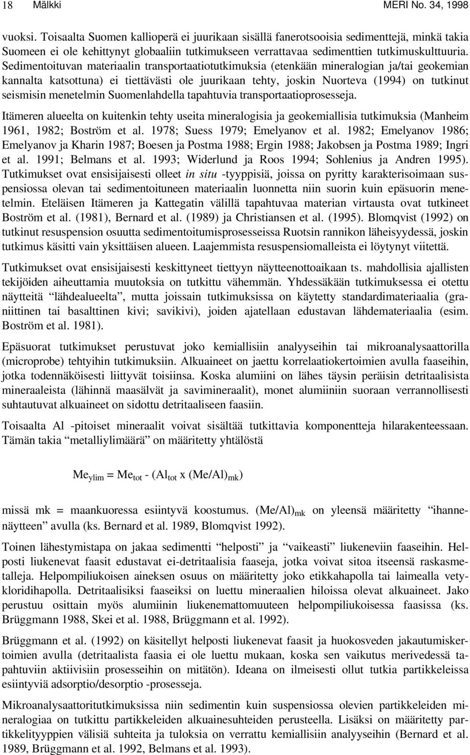 Sedimentoituvan materiaalin transportaatiotutkimuksia (etenkään mineralogian ja/tai geokemian kannalta katsottuna) ei tiettävästi ole juurikaan tehty, joskin Nuorteva (1994) on tutkinut seismisin