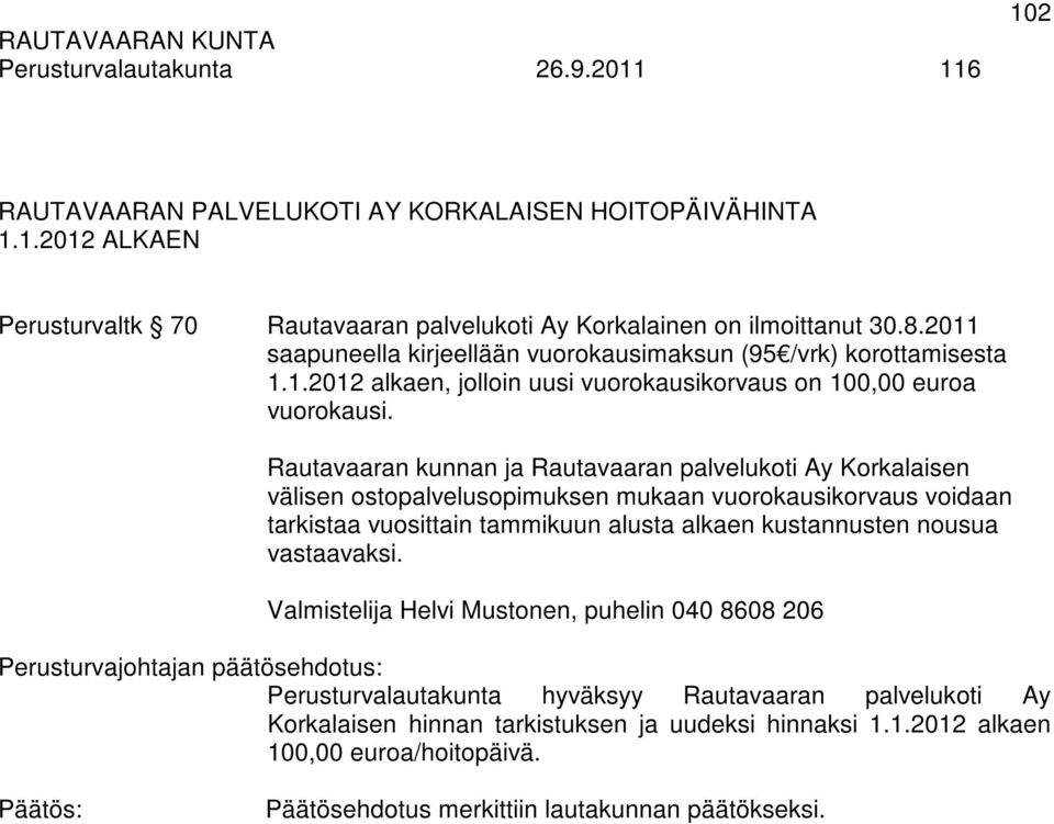 Rautavaaran kunnan ja Rautavaaran palvelukoti Ay Korkalaisen välisen ostopalvelusopimuksen mukaan vuorokausikorvaus voidaan tarkistaa vuosittain tammikuun alusta alkaen kustannusten nousua