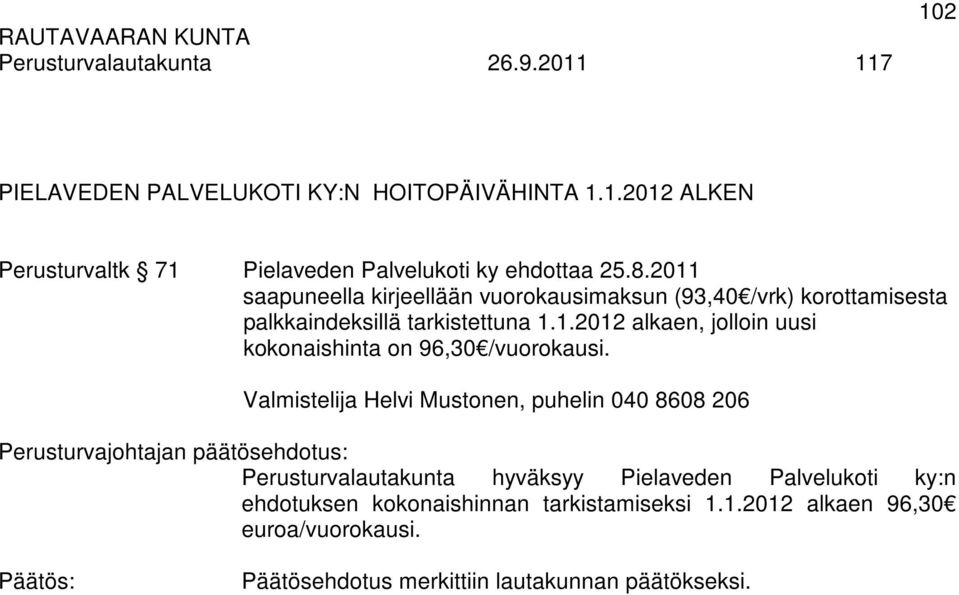 Valmistelija Helvi Mustonen, puhelin 040 8608 206 Perusturvalautakunta hyväksyy Pielaveden Palvelukoti ky:n ehdotuksen kokonaishinnan
