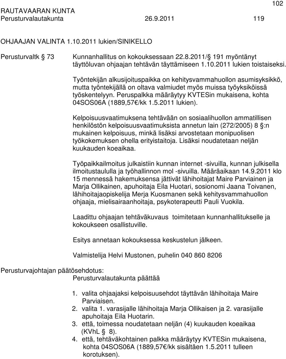 Peruspalkka määräytyy KVTESin mukaisena, kohta 04SOS06A (1889,57 /kk 1.5.2011 lukien).