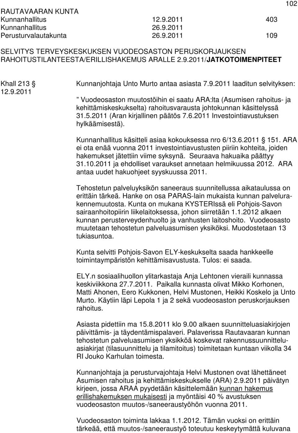 5.2011 (Aran kirjallinen päätös 7.6.2011 Investointiavustuksen hylkäämisestä). Kunnanhallitus käsitteli asiaa kokouksessa nro 6/13.6.2011 151.