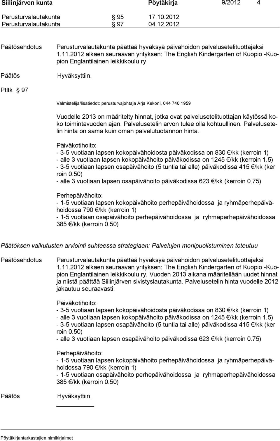 on määritelty hinnat, jotka ovat palve lu se te li tuot ta jan käy tös sä koko toimintavuoden ajan. Palvelusetelin arvon tulee olla kohtuullinen.