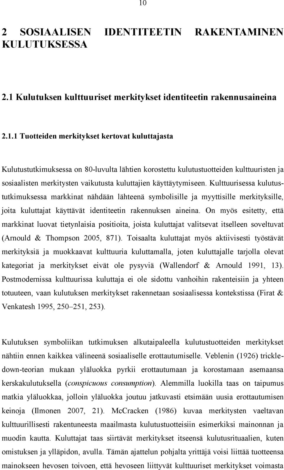 Kulttuurisessa kulutustutkimuksessa markkinat nähdään lähteenä symbolisille ja myyttisille merkityksille, joita kuluttajat käyttävät identiteetin rakennuksen aineina.