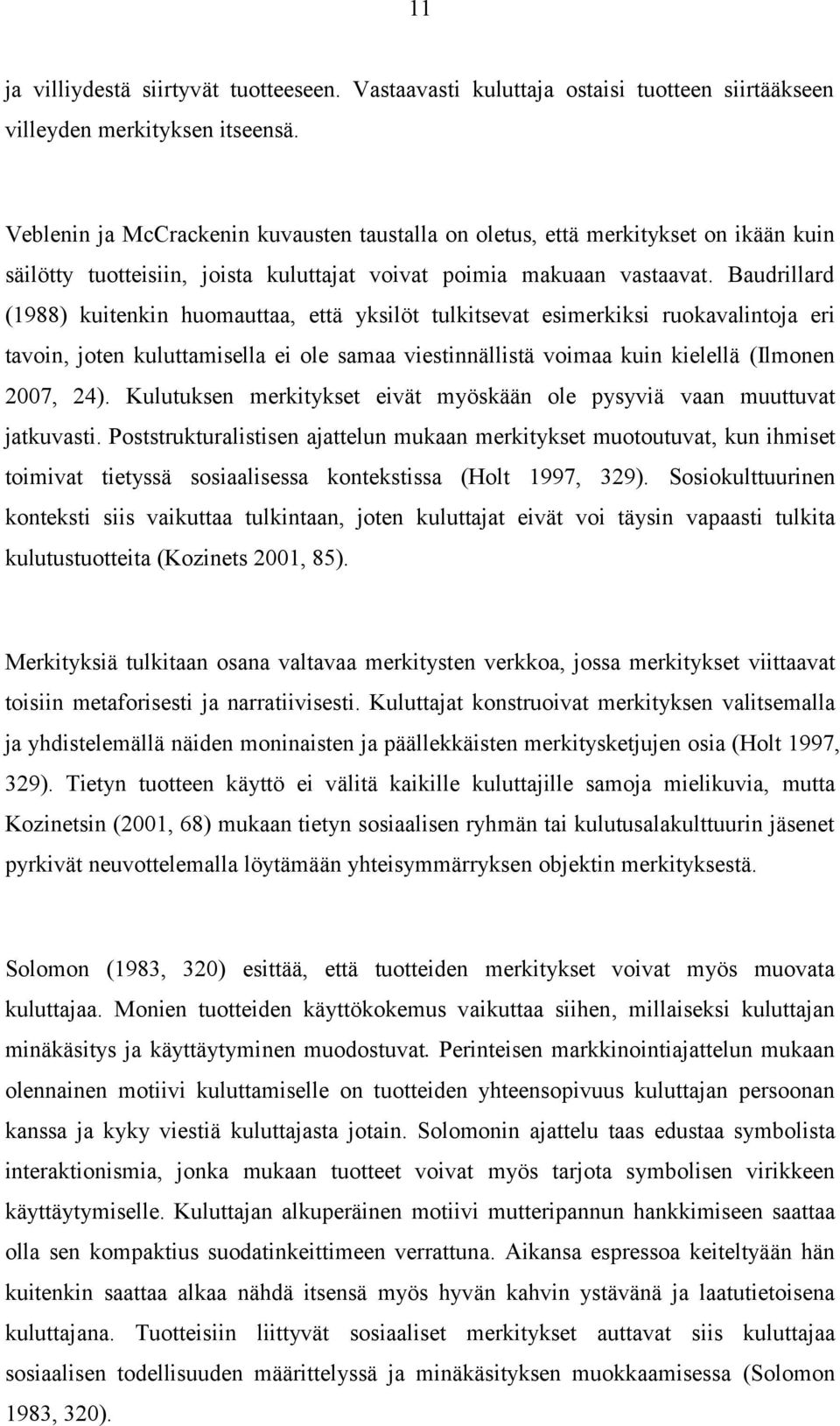 Baudrillard (1988) kuitenkin huomauttaa, että yksilöt tulkitsevat esimerkiksi ruokavalintoja eri tavoin, joten kuluttamisella ei ole samaa viestinnällistä voimaa kuin kielellä (Ilmonen 2007, 24).