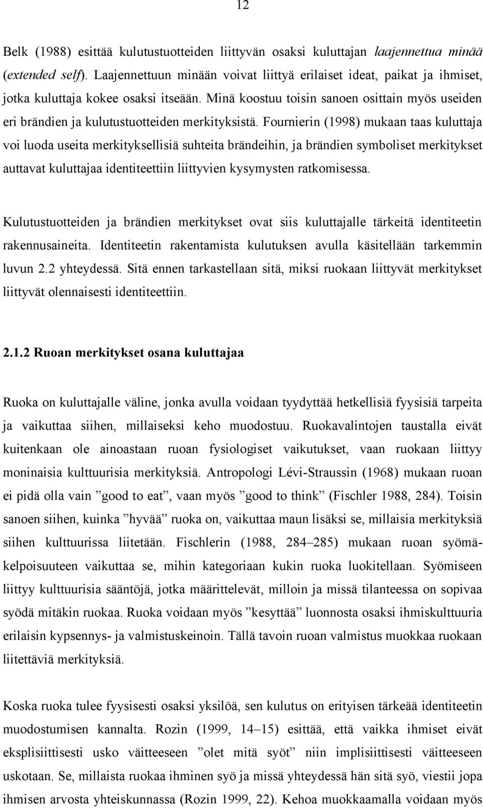 Minä koostuu toisin sanoen osittain myös useiden eri brändien ja kulutustuotteiden merkityksistä.