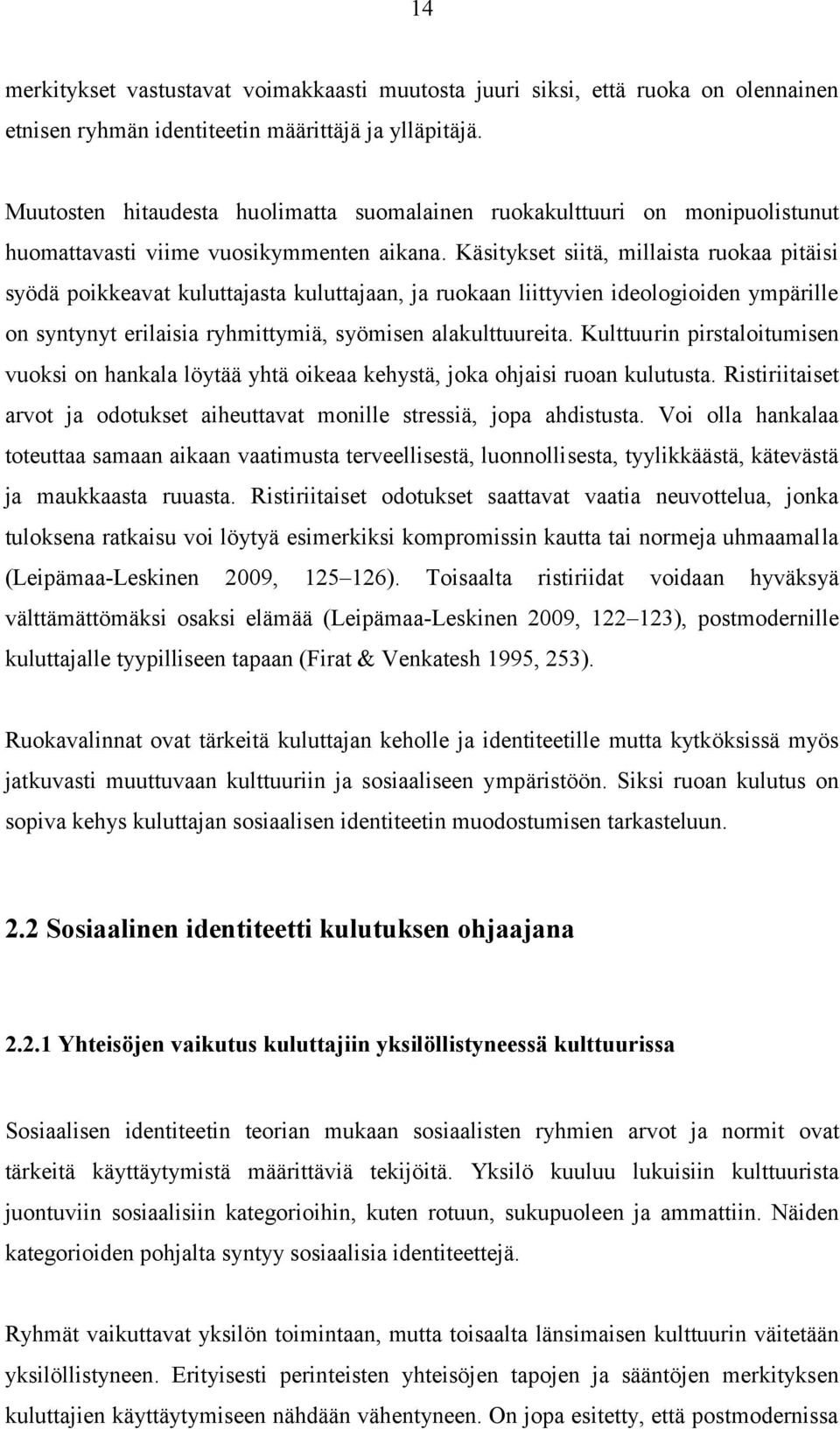 Käsitykset siitä, millaista ruokaa pitäisi syödä poikkeavat kuluttajasta kuluttajaan, ja ruokaan liittyvien ideologioiden ympärille on syntynyt erilaisia ryhmittymiä, syömisen alakulttuureita.