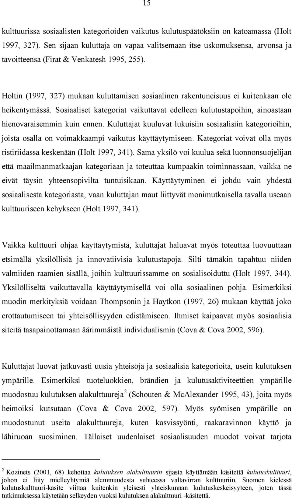 Holtin (1997, 327) mukaan kuluttamisen sosiaalinen rakentuneisuus ei kuitenkaan ole heikentymässä. Sosiaaliset kategoriat vaikuttavat edelleen kulutustapoihin, ainoastaan hienovaraisemmin kuin ennen.