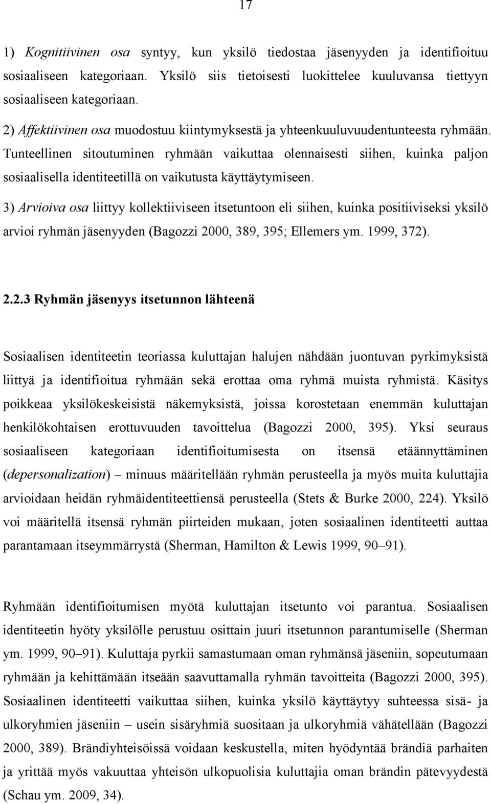 Tunteellinen sitoutuminen ryhmään vaikuttaa olennaisesti siihen, kuinka paljon sosiaalisella identiteetillä on vaikutusta käyttäytymiseen.