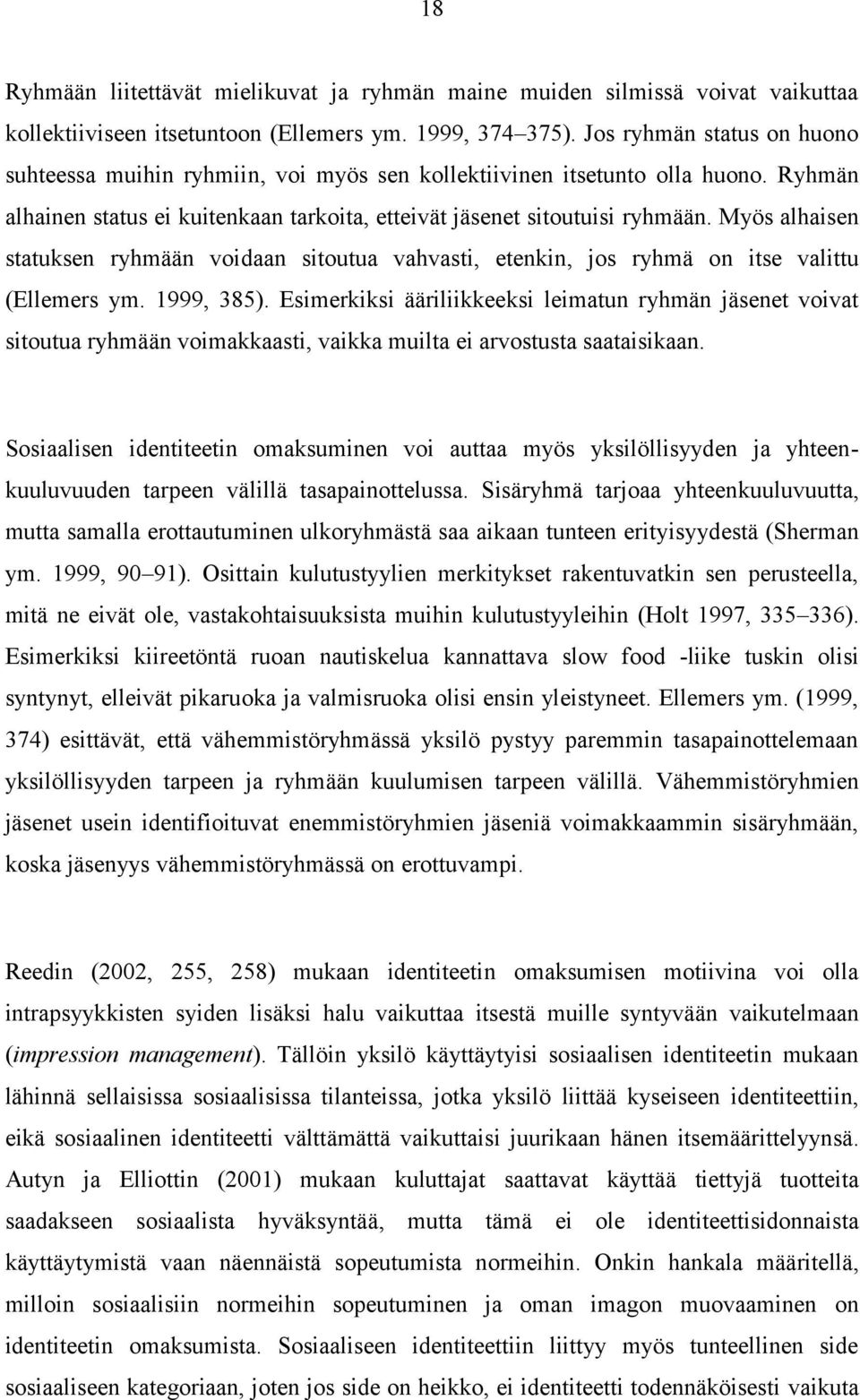 Myös alhaisen statuksen ryhmään voidaan sitoutua vahvasti, etenkin, jos ryhmä on itse valittu (Ellemers ym. 1999, 385).