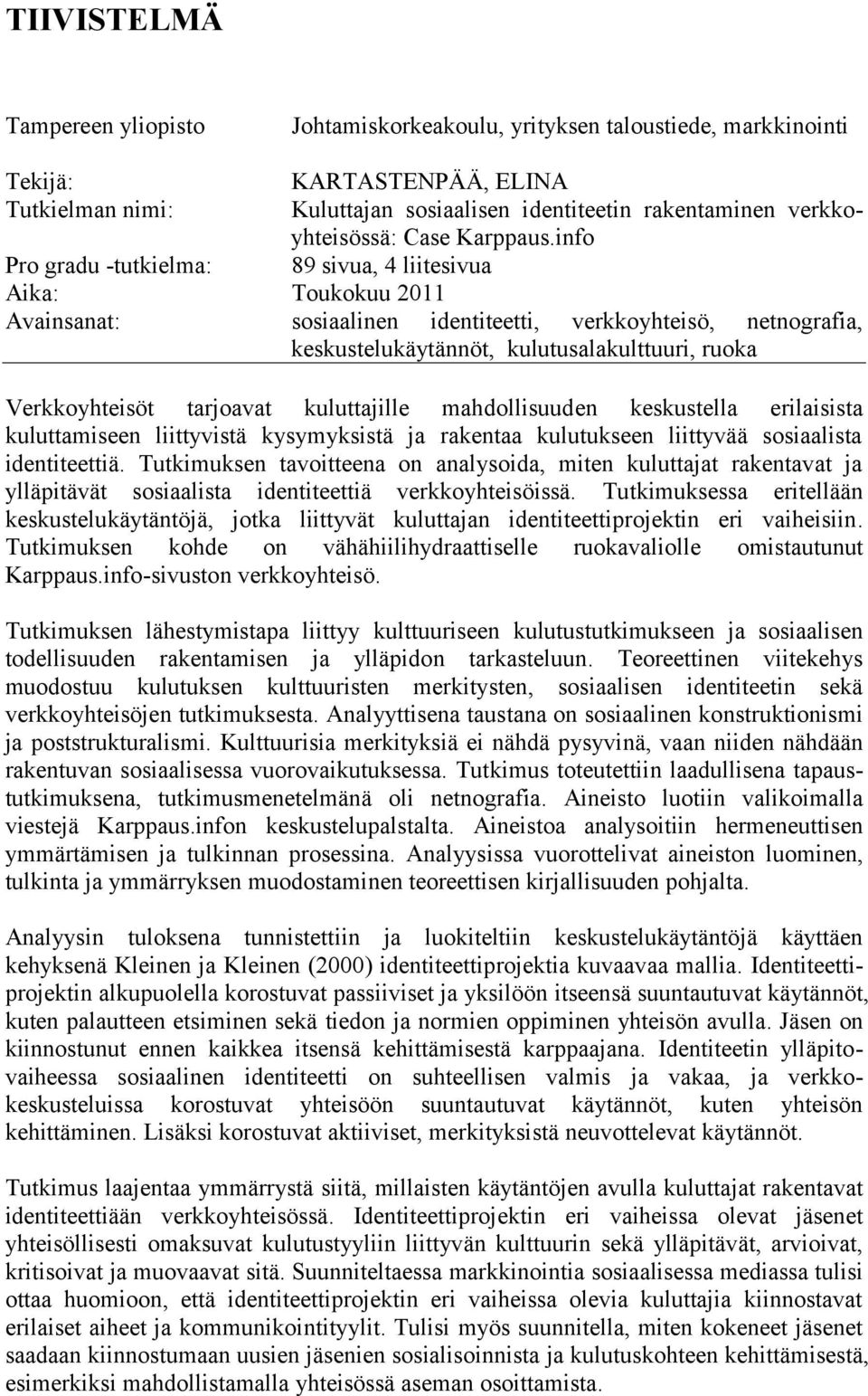 info Pro gradu -tutkielma: 89 sivua, 4 liitesivua Aika: Toukokuu 2011 Avainsanat: sosiaalinen identiteetti, verkkoyhteisö, netnografia, keskustelukäytännöt, kulutusalakulttuuri, ruoka Verkkoyhteisöt