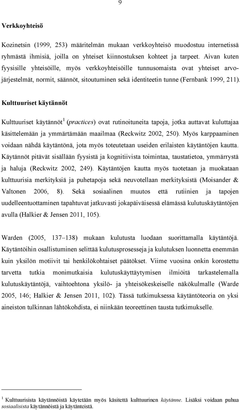 Kulttuuriset käytännöt Kulttuuriset käytännöt 1 (practices) ovat rutinoituneita tapoja, jotka auttavat kuluttajaa käsittelemään ja ymmärtämään maailmaa (Reckwitz 2002, 250).
