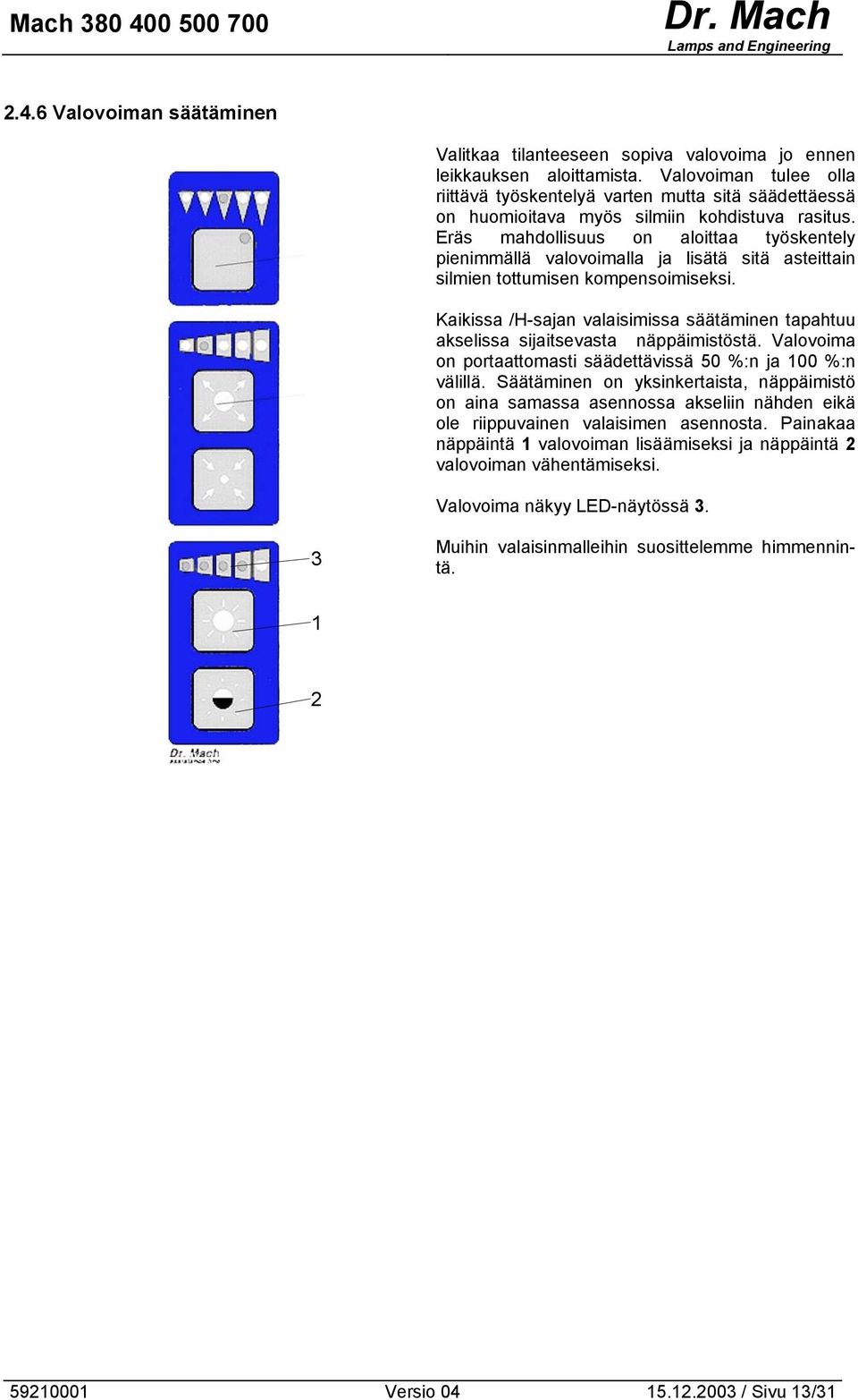 Eräs mahdollisuus on aloittaa työskentely pienimmällä valovoimalla ja lisätä sitä asteittain silmien tottumisen kompensoimiseksi.