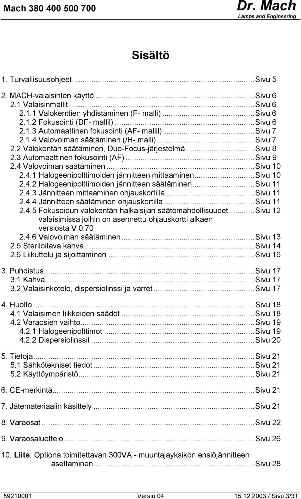 ..sivu 10 2.4.2 Halogeenipolttimoiden jännitteen säätäminen...sivu 11 2.4.3 Jännitteen mittaaminen ohjauskortilla...sivu 11 2.4.4 Jännitteen säätäminen ohjauskortilla...sivu 11 2.4.5 Fokusoidun valokentän halkaisijan säätömahdollisuudet.