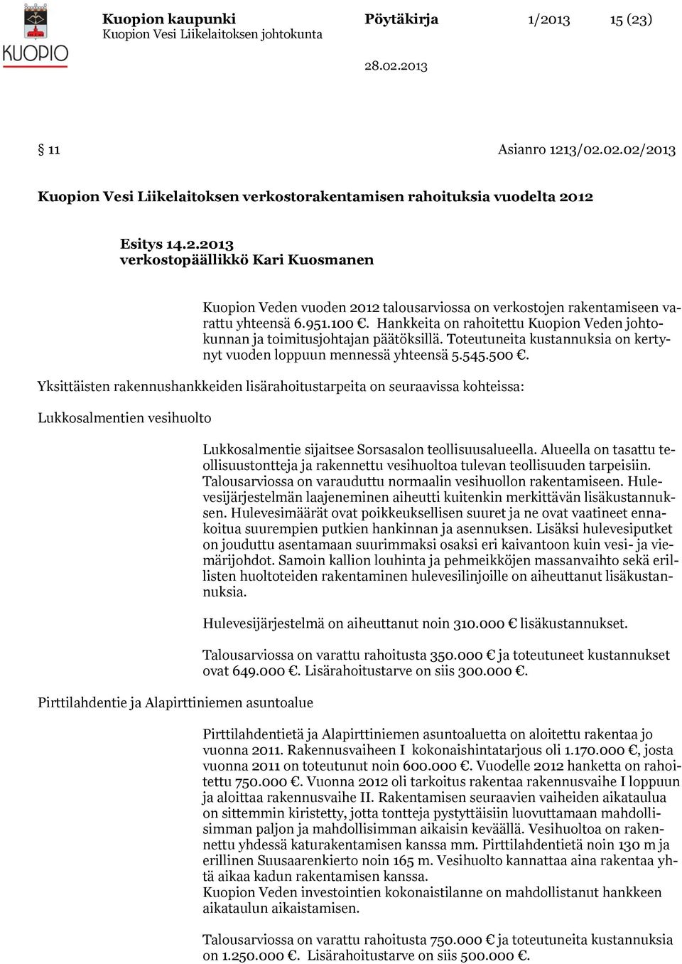 Yksittäisten rakennushankkeiden lisärahoitustarpeita on seuraavissa kohteissa: Lukkosalmentien vesihuolto Pirttilahdentie ja Alapirttiniemen asuntoalue Lukkosalmentie sijaitsee Sorsasalon