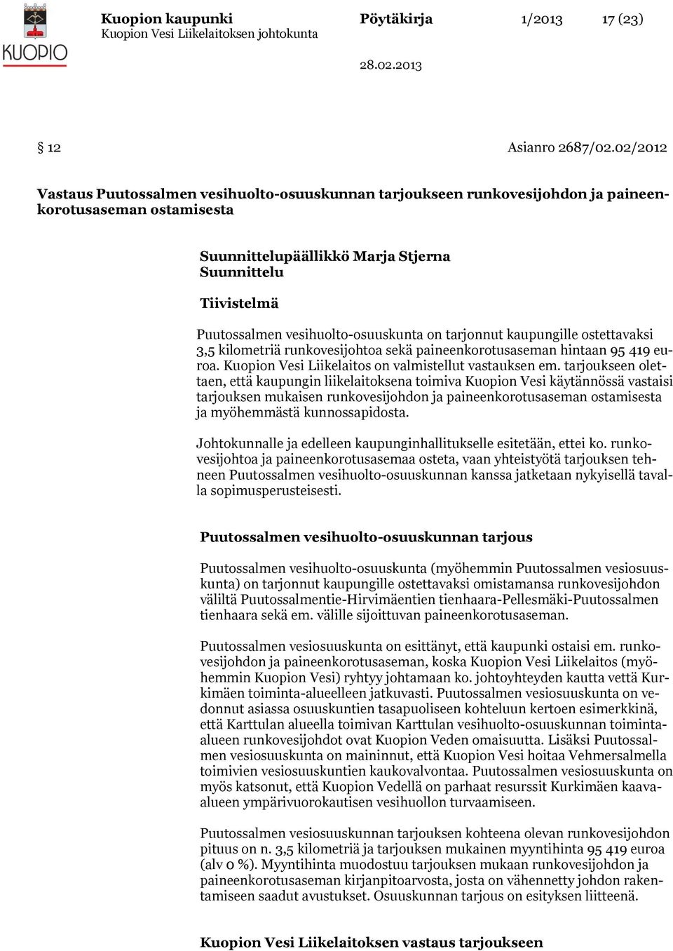 vesihuolto-osuuskunta on tarjonnut kaupungille ostettavaksi 3,5 kilometriä runkovesijohtoa sekä paineenkorotusaseman hintaan 95 419 euroa. Kuopion Vesi Liikelaitos on valmistellut vastauksen em.