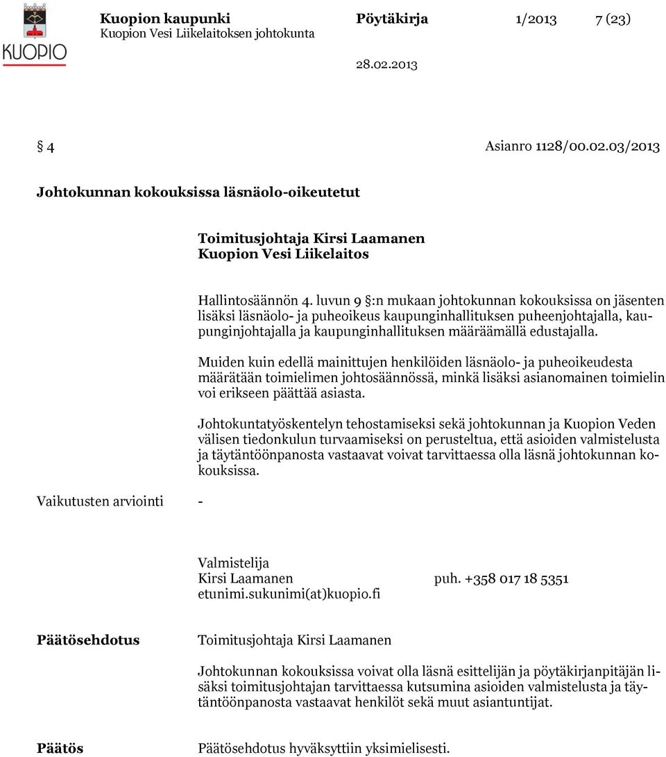 Muiden kuin edellä mainittujen henkilöiden läsnäolo- ja puheoikeudesta määrätään toimielimen johtosäännössä, minkä lisäksi asianomainen toimielin voi erikseen päättää asiasta.