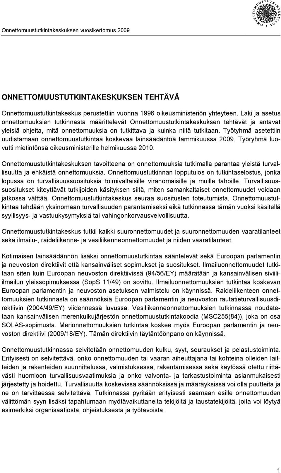 Työtyhmä asetettiin uudistamaan onnettomuustutkintaa koskevaa lainsäädäntöä tammikuussa 2009. Työryhmä luovutti mietintönsä oikeusministerille helmikuussa 2010.