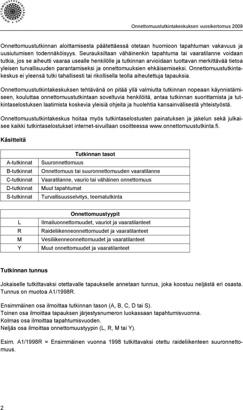 parantamiseksi ja onnettomuuksien ehkäisemiseksi. Onnettomuustutkintakeskus ei yleensä tutki tahallisesti tai rikollisella teolla aiheutettuja tapauksia.