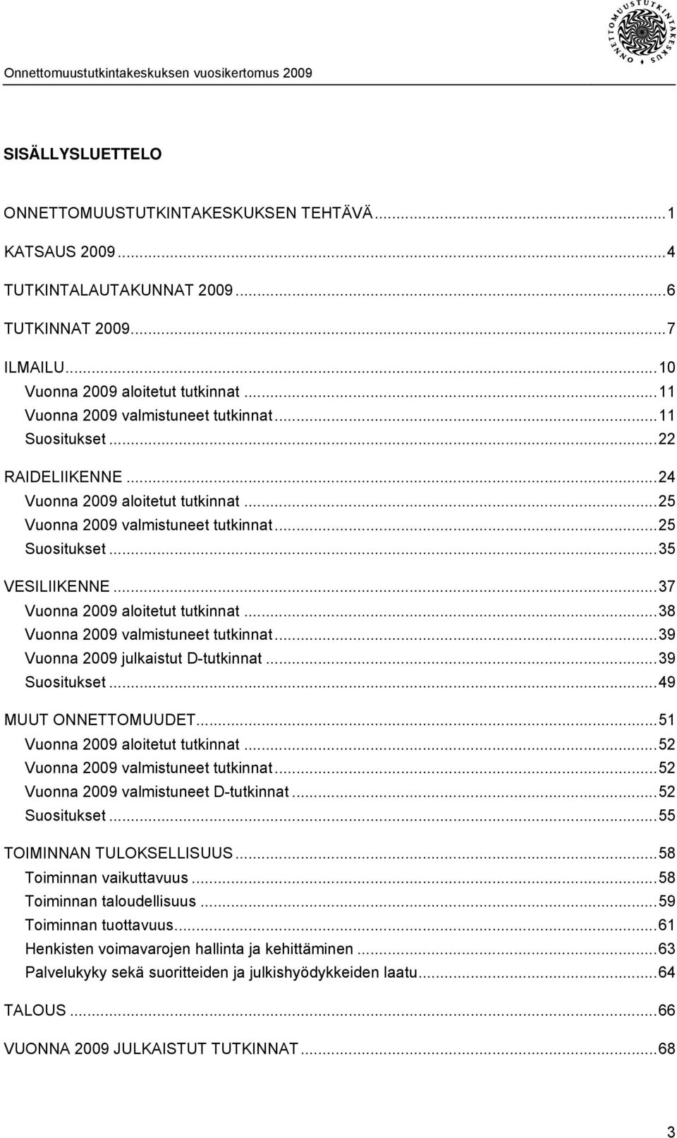 ..37 Vuonna 2009 aloitetut tutkinnat...38 Vuonna 2009 valmistuneet tutkinnat...39 Vuonna 2009 julkaistut D-tutkinnat...39 Suositukset...49 MUUT ONNETTOMUUDET...51 Vuonna 2009 aloitetut tutkinnat.