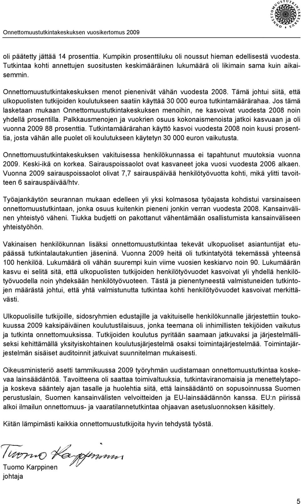 Jos tämä lasketaan mukaan Onnettomuustutkintakeskuksen menoihin, ne kasvoivat vuodesta 2008 noin yhdellä prosentilla.