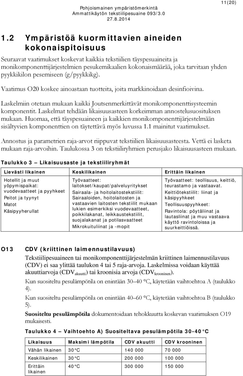 yhden pyykkikilon pesemiseen (g/pyykkikg). Vaatimus O20 koskee ainoastaan tuotteita, joita markkinoidaan desinfioivina.