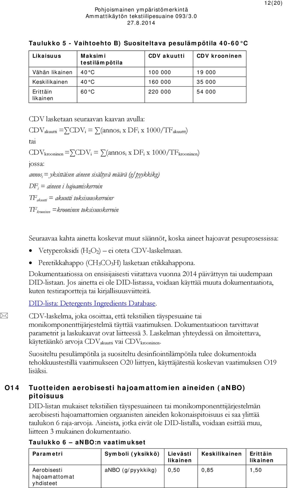 krooninen ) jossa: annos i = yksittäisen aineen sisältyvä määrä (g/pyykkikg) DF i = aineen i hajoamiskerroin TF akuutti = akuutti toksisuuskerroinr TF krooninen =krooninen toksisuuskerroin O14