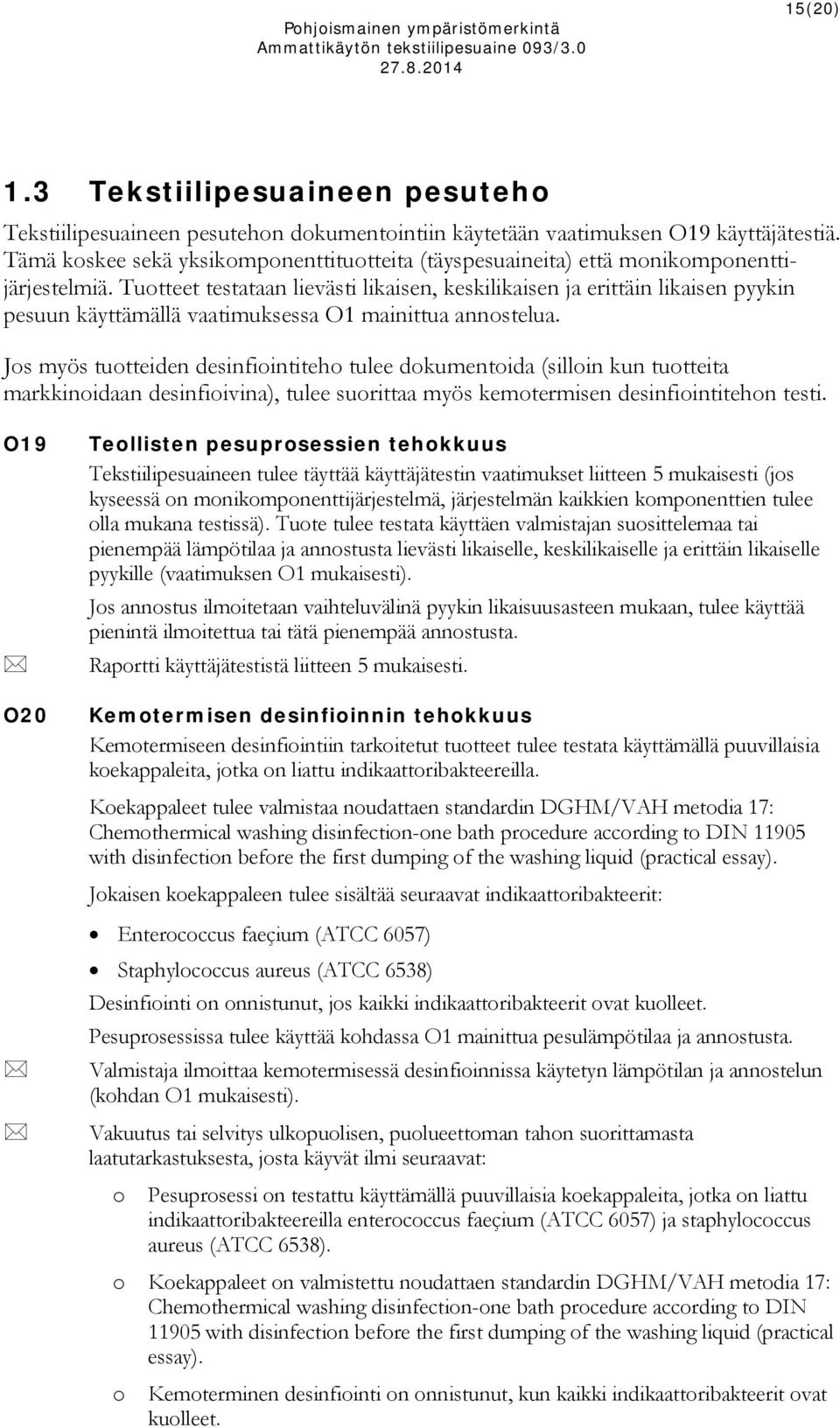 Tuotteet testataan lievästi likaisen, keskilikaisen ja erittäin likaisen pyykin pesuun käyttämällä vaatimuksessa O1 mainittua annostelua.