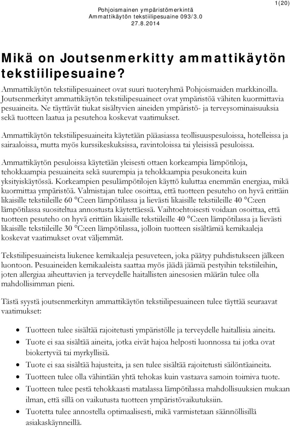 Ne täyttävät tiukat sisältyvien aineiden ympäristö- ja terveysominaisuuksia sekä tuotteen laatua ja pesutehoa koskevat vaatimukset.